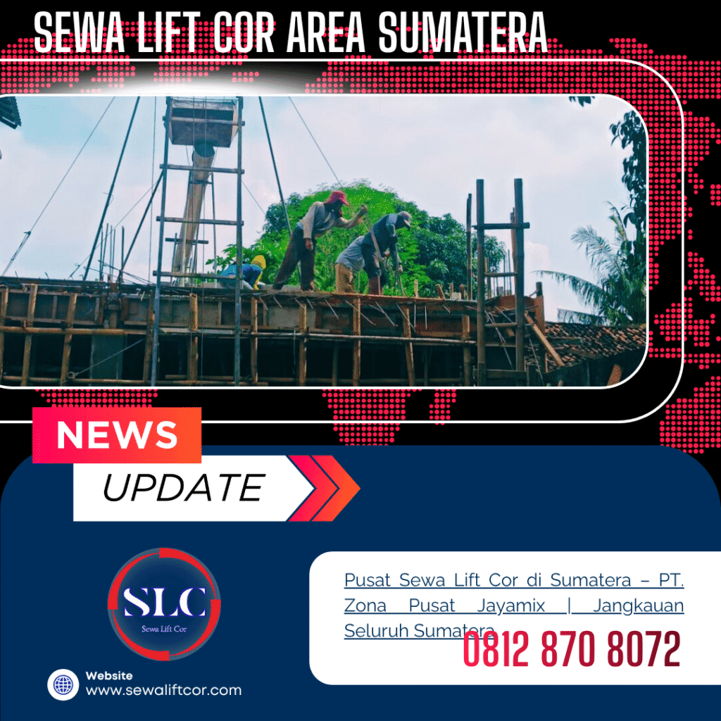 SEWA LIFT COR DI SUMATERA – PT. ZONA PUSAT JAYAMIX